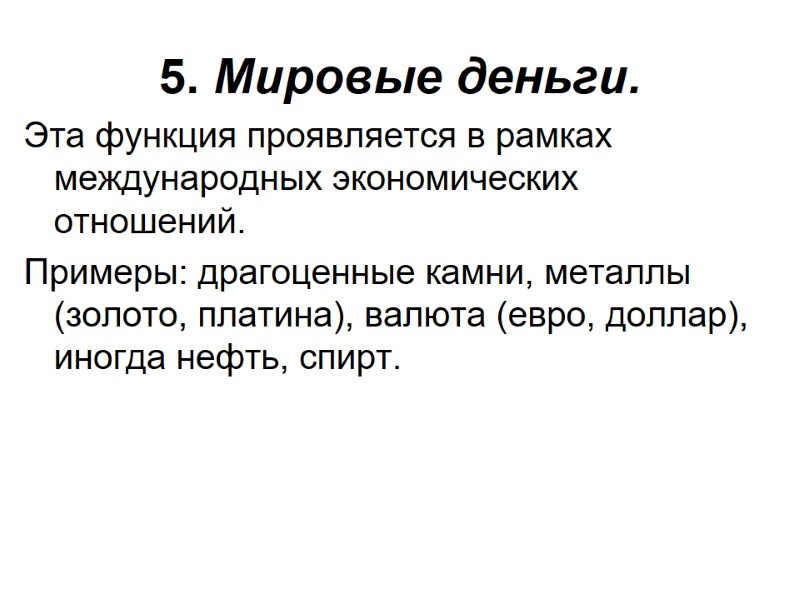 5. Мировые деньги. Эта функция проявляется в рамках международных экономических отношений. Примеры: драгоценные 5. Мировые деньги. Эта функция проявляется в рамках международных экономических отношений. Примеры: драгоценные